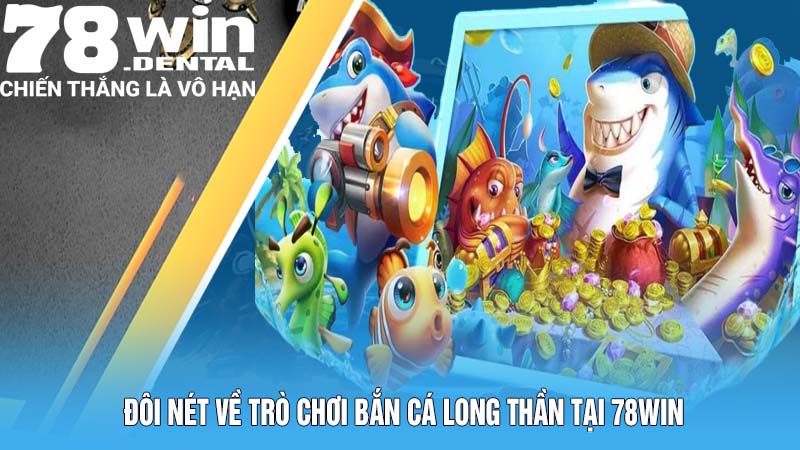 Bắn Cá Long Thần 78win Mang Đến Hành Trình Đi Săn Thú Vị 4 Đôi nét về trò chơi Bắn cá Long Thần tại 78win