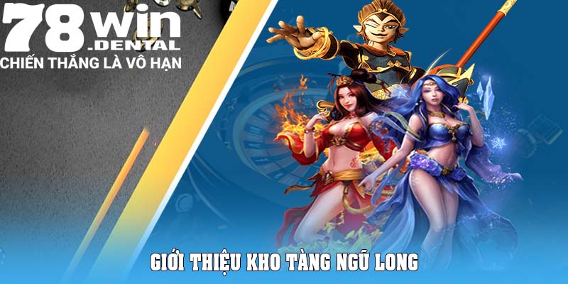 Kho Tàng Ngũ Long 78Win - Game Hay Thưởng Lớn Mỗi Ngày 4 Giới thiệu Kho tàng ngũ long